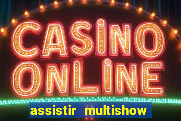 assistir multishow online ao vivo