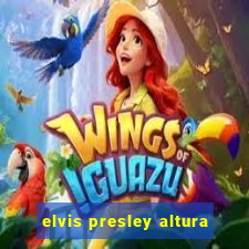 elvis presley altura