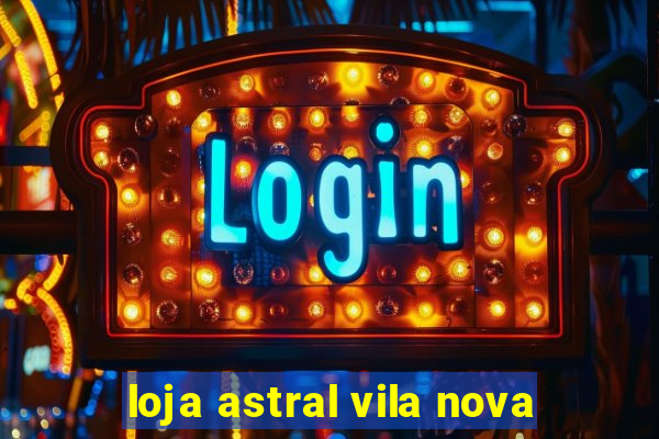 loja astral vila nova