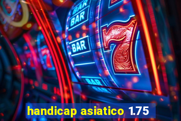handicap asiatico 1.75