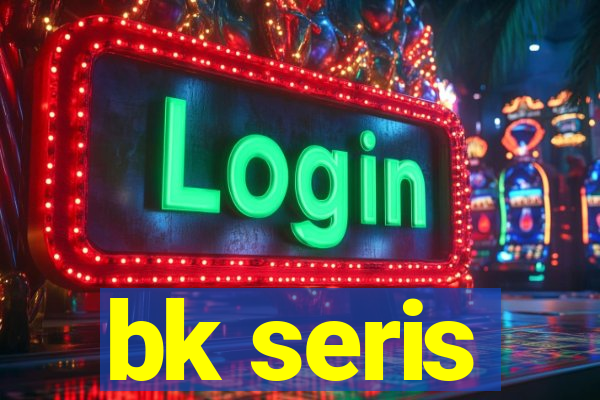bk seris