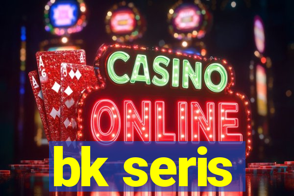 bk seris