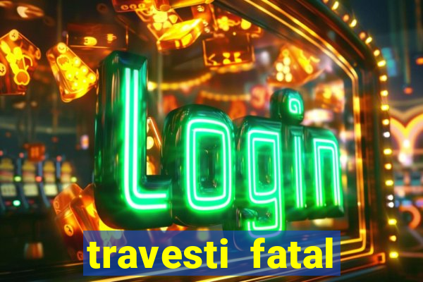 travesti fatal porto alegre