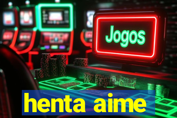 henta aime
