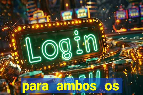 para ambos os times marcam 1 e 2 tempo