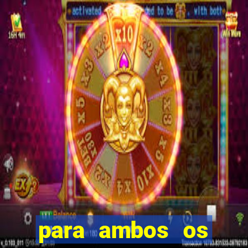 para ambos os times marcam 1 e 2 tempo