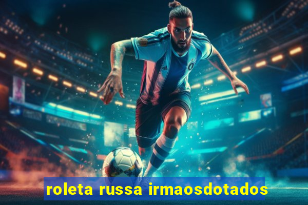 roleta russa irmaosdotados