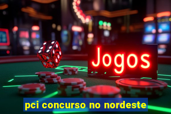 pci concurso no nordeste
