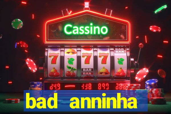 bad anninha conteudo gratis