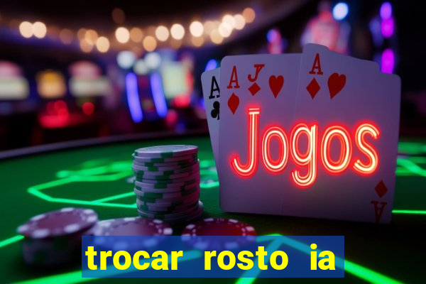 trocar rosto ia online mudar rosto