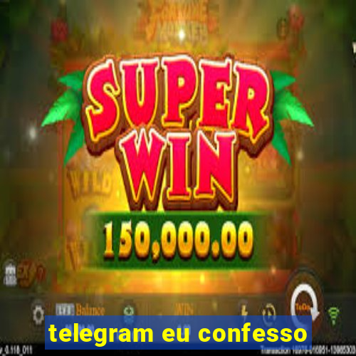 telegram eu confesso