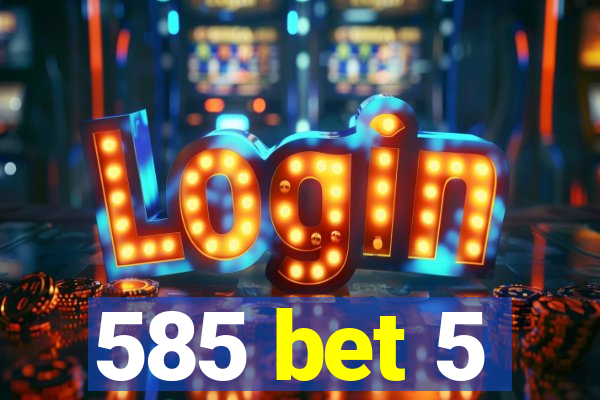 585 bet 5