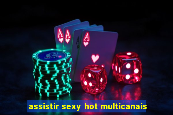assistir sexy hot multicanais