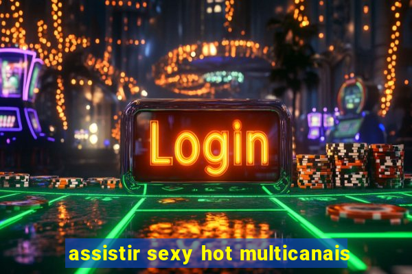 assistir sexy hot multicanais