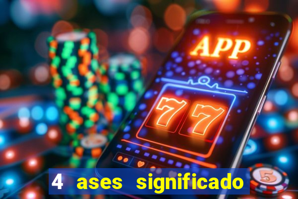 4 ases significado significado 4 ases juntos