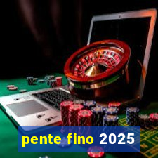 pente fino 2025