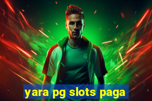 yara pg slots paga