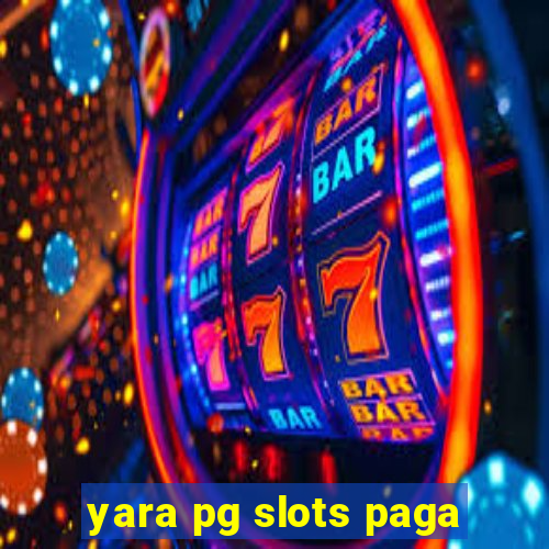 yara pg slots paga