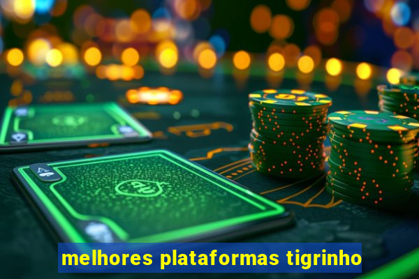 melhores plataformas tigrinho