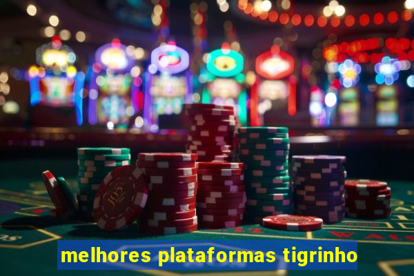 melhores plataformas tigrinho