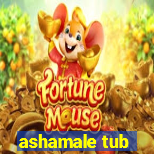 ashamale tub
