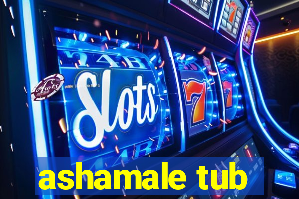 ashamale tub