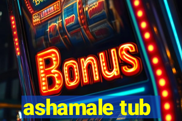 ashamale tub