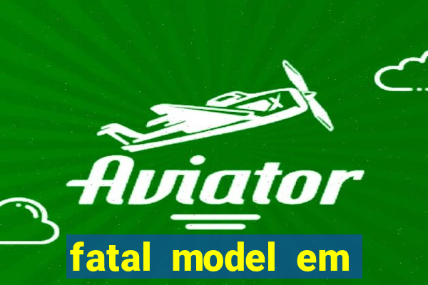 fatal model em eunapolis bahia