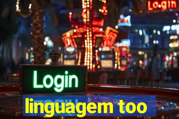 linguagem too