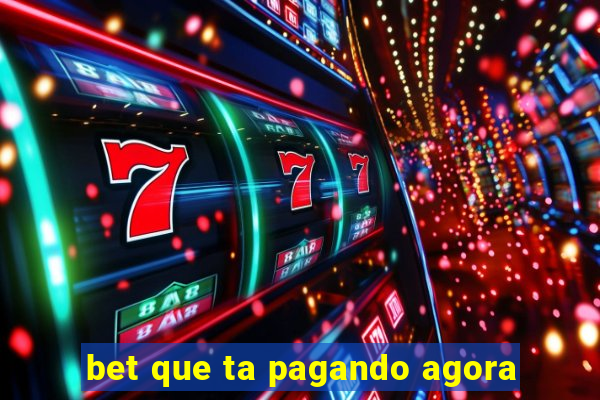 bet que ta pagando agora