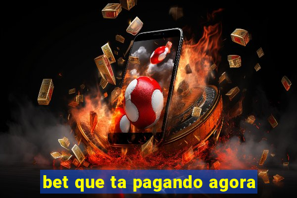 bet que ta pagando agora