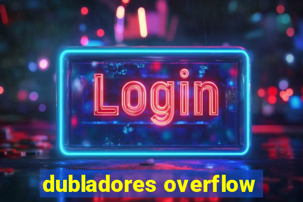 dubladores overflow