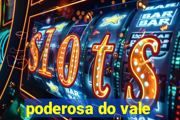 poderosa do vale