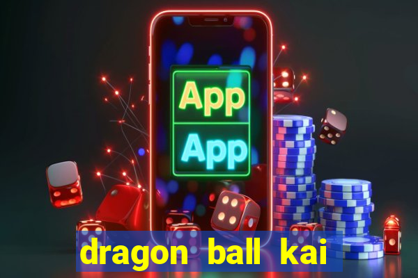 dragon ball kai dublado online
