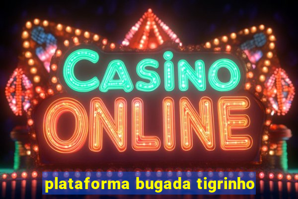 plataforma bugada tigrinho