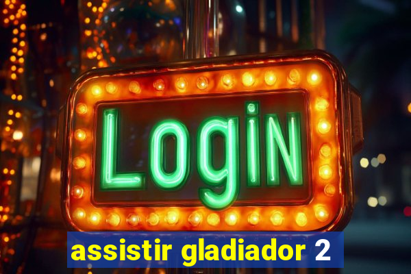 assistir gladiador 2