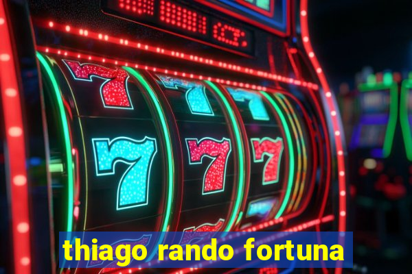 thiago rando fortuna