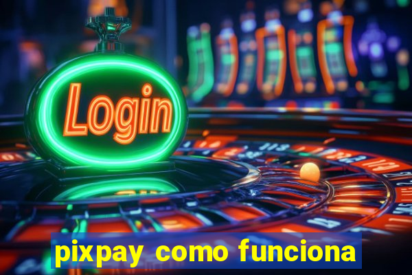 pixpay como funciona