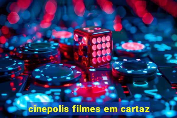 cinepolis filmes em cartaz