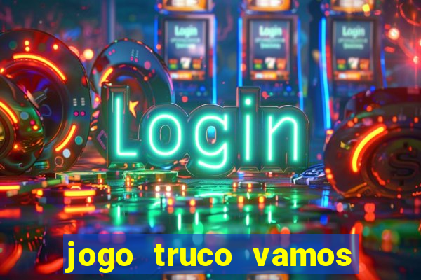 jogo truco vamos paga mesmo