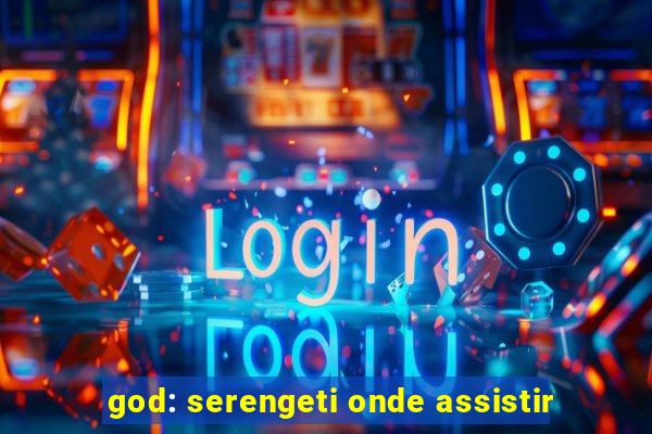 god: serengeti onde assistir