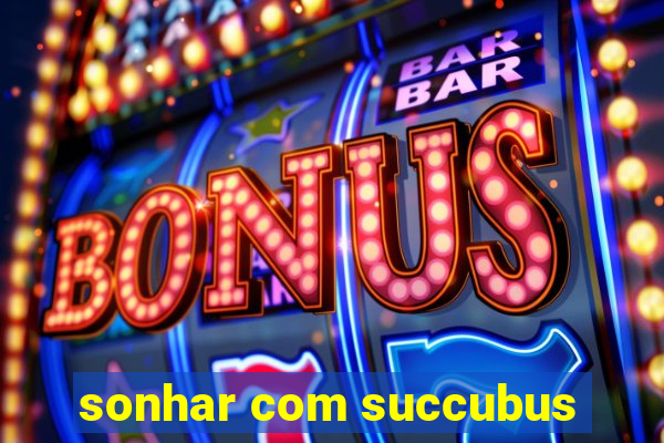 sonhar com succubus