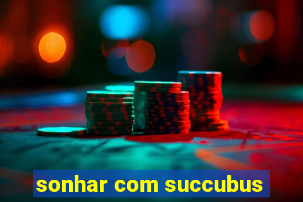 sonhar com succubus
