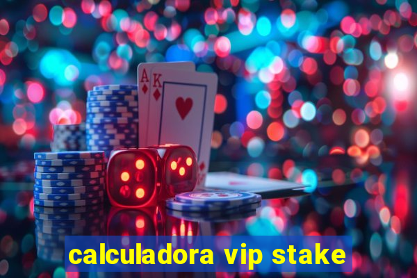 calculadora vip stake