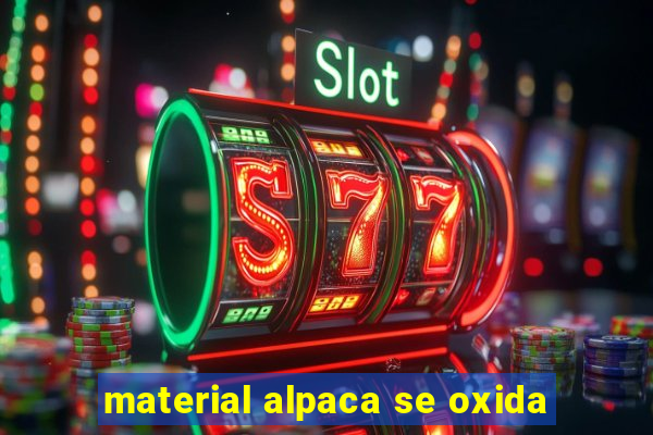 material alpaca se oxida