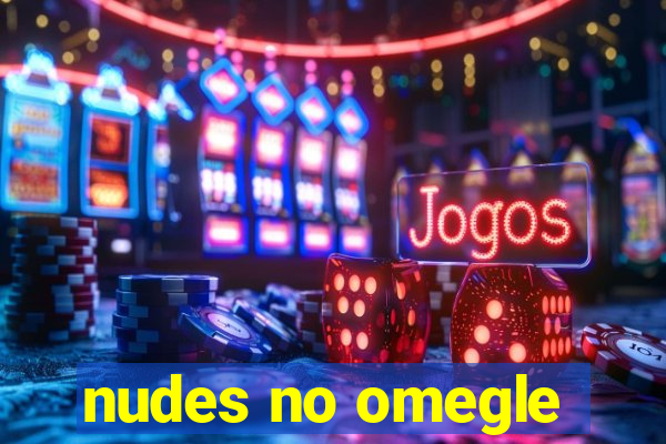 nudes no omegle
