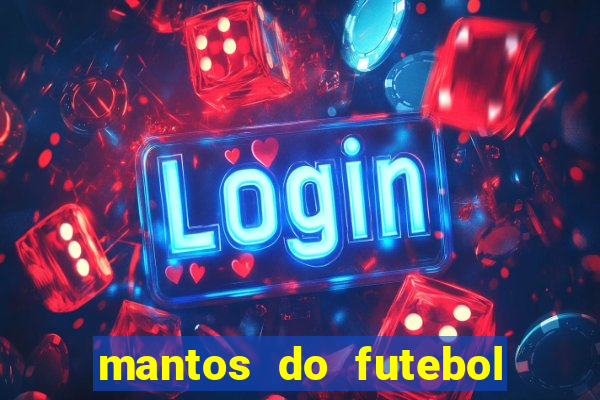 mantos do futebol jogos de hoje