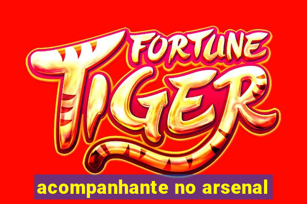 acompanhante no arsenal