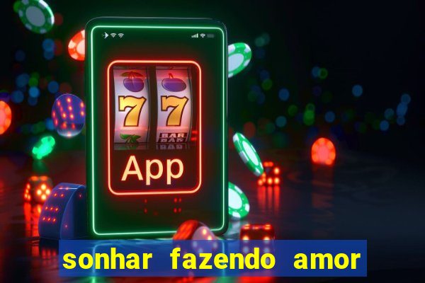 sonhar fazendo amor com outra pessoa jogo do bicho