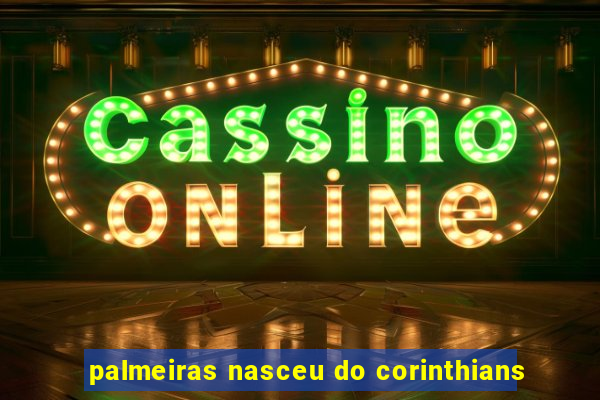 palmeiras nasceu do corinthians